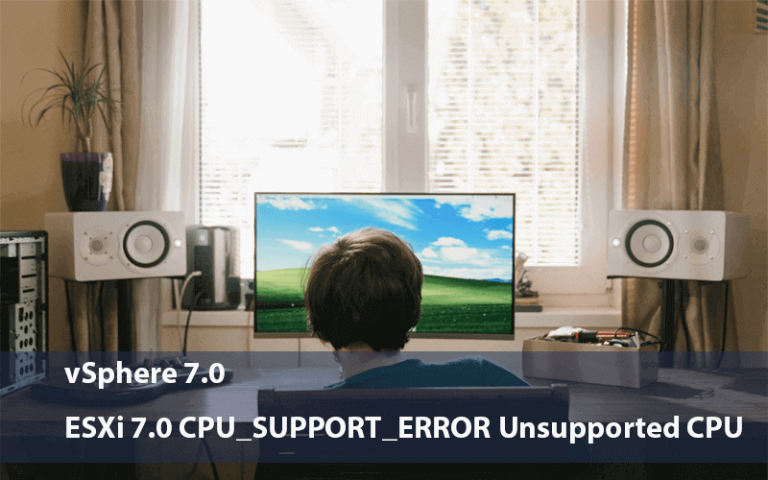 ESXi 7.0 CPU_SUPPORT_ERROR; Nested ESXi On Unsupported CPU
